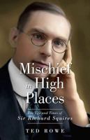 Mischief in High Places: The Life and Times of Sir Richard Squires 155081981X Book Cover