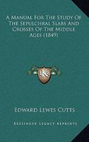 A Manual for the Study of the Sepulchral Slabs and Crosses of the Middle Ages 1164536974 Book Cover