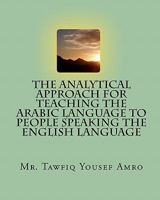 The Analytical Approach For Teaching The Arabic Language To People Speaking The English Language 1451560710 Book Cover