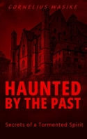 Haunted by the Past: Secretes of a Tormented Spirit B0DZ6C5FNS Book Cover