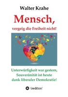 Mensch, vergeig die Freiheit nicht!: Unterwürfigkeit war gestern, Souveränität ist heute dank liberaler Demokratie! (German Edition) 3384225805 Book Cover