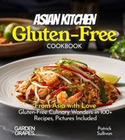 Asian Kitchen Gluten-Free Cookbook: From Asia with Love: Gluten-Free Culinary Wonders in 100+ Recipes, Pictures Included (Gluten-Free Collection) B0FQL66VT5 Book Cover