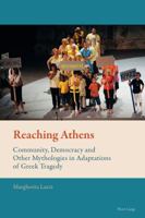 Reaching Athens: Community, Democracy and Other Mythologies in Adaptations of Greek Tragedy 3034308078 Book Cover