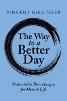 The Way to a Better Day: Dedicated to Those Hungry for More in Life 154622405X Book Cover