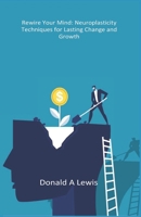 Rewire Your Mind: Neuroplasticity Techniques for Lasting Change and Growth B0DXV1YZ92 Book Cover