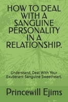 HOW TO DEAL WITH A SANGUINE PERSONALITY IN A RELATIONSHIP.: Understand, Deal With Your Exuberant Sanguine Sweetheart. B0CQY5B2TM Book Cover