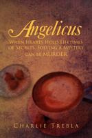 Angelicus: When Hearts Hold Lifetimes of Secrets, Solving a Mystery Can Be Murder 1477132465 Book Cover