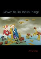 Slaves to Do These Things 1935402315 Book Cover