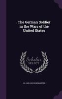 The German Soldier in the Wars of the United States - War College Series 129617588X Book Cover