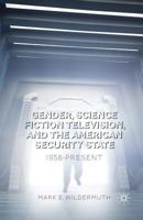 Gender, Science Fiction Television, and the American Security State: 1958-Present 113740888X Book Cover