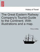 The Great Eastern Railway Company's Tourist-Guide to the Continent. With illustrations and a map. 1241505217 Book Cover