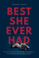 Best She Ever Had: Practical Advice and Powerful Techniques So You're the One She Brags About 1544520689 Book Cover