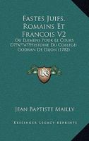 Fastes Juifs, Romains Et Francois V2: Ou Elemens Pour Le Cours D’Histoire Du College-Godran De Dijon (1782) 1166069834 Book Cover