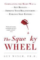 The Squeaky Wheel: Complaining the Right Way to Get Results, Improve Your Relationships, and Enhance Self-Esteem 0802717985 Book Cover