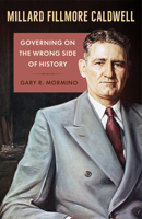 Millard Fillmore Caldwell: Governing on the Wrong Side of History 0813066506 Book Cover