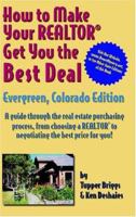 How To Make Your Realtor Get You The Best Deal, Evergreen, Colorado: Evergreen, Colorado Edition 1891689371 Book Cover