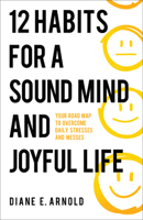 12 Habits for a Sound Mind and Joyful Life: Your Road Map to Overcome Daily Stresses and Messes 0800772849 Book Cover