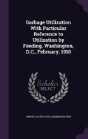 Garbage Utilization With Particular Reference to Utilization by Feeding: Washington, D.C 0526514051 Book Cover