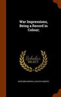 War impressions: Being a record in colour 1344901573 Book Cover