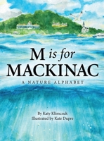 M Is for Mackinac: A Nature Alphabet 1958363685 Book Cover