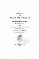 A History Of The Bills Of Credit Or Paper Money Issued By New York, From 1709 To 1789: With A Description Of The Bills, And Catalogue Of The Various Issues... 1425507476 Book Cover