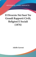 Il Divorzio Nei Suoi Tre Grandi Rapporti Civili, Religiosi E Sociali (1876) 1120416566 Book Cover