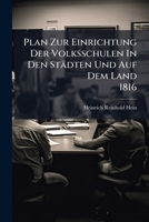 Plan Zur Einrichtung Der Volksschulen in Den Stadten Und Auf Dem Land: Nebst Einem Anhange Der Einem Kurzgefassten Aufzug Der Landesgesetze, Das Stadt 1273601300 Book Cover