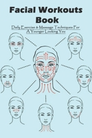 Facial Workouts Book: Daily Exercise & Massage Techniques For A Younger Looking You: Facial Exercises Book B094NNT1KX Book Cover