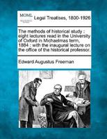 The methods of historical study; eight lectures read in the University of Oxford in ... 1884, with the inaugural lecture on The office of the historical professor 1296023508 Book Cover