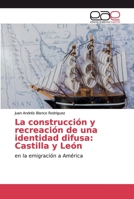 La construcción y recreación de una identidad difusa: Castilla y León 3848460769 Book Cover