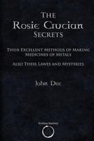 The Rosie Crucian Secrets: Their Excellent Method Of Making Medicines Of Metals also their Lawes and Mysteries 1912461145 Book Cover