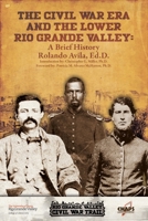 The Civl War Era and the Lower Rio Grande Valley: A Brief History 0998207039 Book Cover