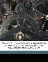 Permodello Modeling: A Handbook in the Use of Permodello, the Permanent Modeling Clay (Classic Reprint) 1356138497 Book Cover