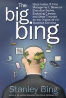 The Big Bing: Black Holes of Time Management, Gaseous Executive Bodies, Exploding Careers, and Other Theories on the Origins of the Business Universe 0060529555 Book Cover