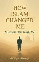 How Islam Changed Me B0G6P77JNG Book Cover
