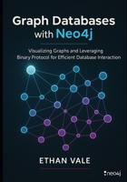 Graph Databases with Neo4j: Visualizing Graphs and Leveraging Binary Protocol for Efficient Database Interaction B0FK3RYBSN Book Cover