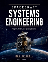 Spacecraft Systems Engineering: Requirements, Architecture, and Verification for Space Missions B0HGYCP8MD Book Cover