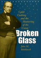 Broken Glass: Caleb Cushing and the Shattering of the Union (Civil War in the North) 0873388410 Book Cover