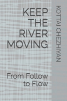 KEEP THE RIVER MOVING: From Follow to Flow B0FD9HHQDG Book Cover