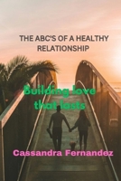 THE ABC'S OF A HEALTHY RELATIONSHIP: Building love that lasts B0HB561SR7 Book Cover