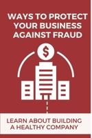 Ways To Protect Your Business Against Fraud: Learn About Building A Healthy Company: Embezzlement B09DMW5CBY Book Cover
