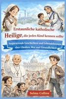 Erstaunliche katholische Heilige, die jedes Kind kennen sollte: Inspirierende Geschichten und Lebenslektionen über Glauben, Mut und Freundlichkeit (German Edition) B0GPD6RNNT Book Cover