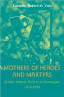 Mothers of Heroes and Martyrs: Gender Identity Politics in Nicaragua, 1979--1999 0801867649 Book Cover