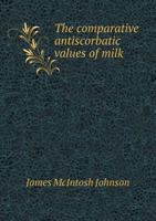 The Comparative Antiscorbatic Values of Milk 1246385031 Book Cover