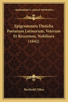 Epigrammata Disticha Poetarum Latinorum, Veterum Et Recentum, Nobiliora (1642) 1104741210 Book Cover