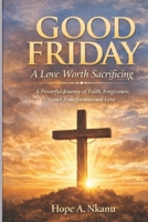 Good Friday: A Love Worth Sacrificing: The Heart of Good Friday, Love Beyond Words, The Power of Sacrifice. B0GXFMFN3P Book Cover
