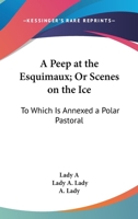 A Peep At The Esquimaux, Or, Scenes On The Ice: To Which Is Annexed A Polar Pastoral 1241430632 Book Cover