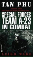 Tan Phu: Special Forces Team A-23 in Combat 0804116164 Book Cover