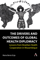 The Drivers and Outcomes of Global Health Diplomacy: Lessons from Brazilian Health Cooperation in Mozambique 1839989335 Book Cover