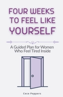 Four Weeks to Feel Like Yourself: A Guided Plan for Women Who Feel Tired Inside B0G6K91QSS Book Cover